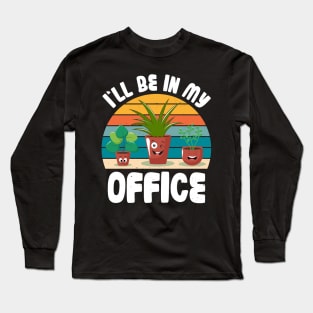 Funny Gardener Pun Plant Lover I'll Be In My Office Long Sleeve T-Shirt